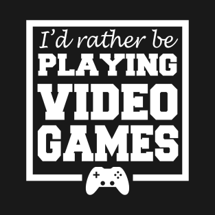I'd rather be playing video games T-Shirt