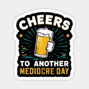 Cheers to another mediocre day Magnet