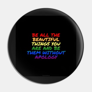 Pride - Be All the Beautiful Things You Are and Be Them Without Apology Pin