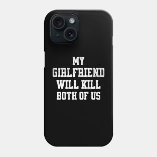 My Girlfriend Would Kill Us Both Phone Case