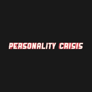 Personality Crisis T-Shirt