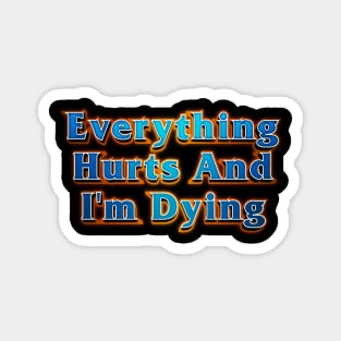 Everything Hurts And I'm Dying Magnet