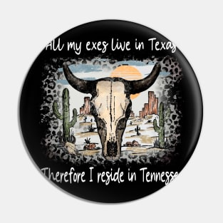 All My Exes Live In Texastherefore I Reside In Tennessee Country Music Deserts Bull Skull Cactus Pin