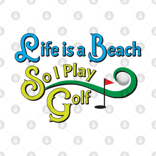 Life Is A Beach So I Play Golf 2 by KEWDesign