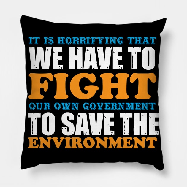 We Have To Fight Our Own Government - Climate Change Nature Protection Quote Pillow by MrPink017