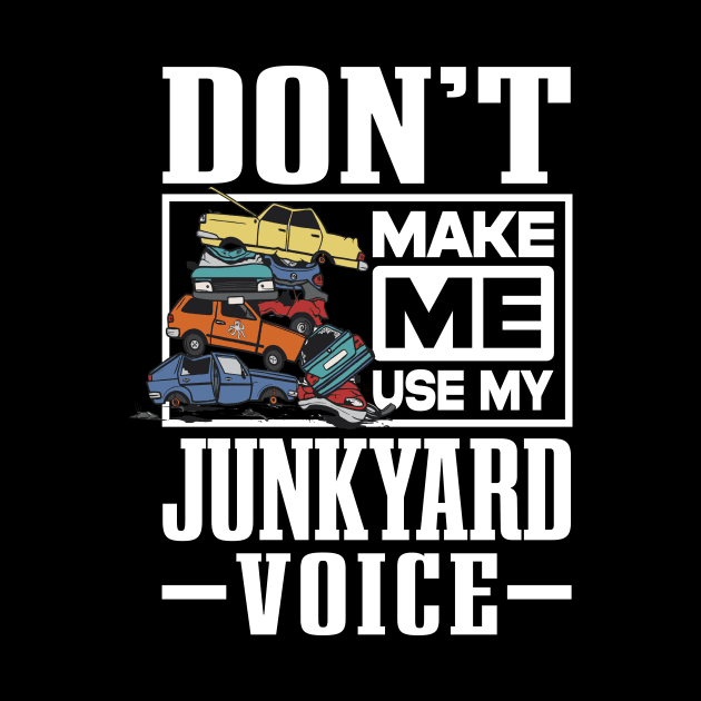 Scrapyard Don’t Make Me Use My Junkyard Voice by antrazdixonlda