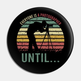 Everyone Is A Photographer Until / Photography Lover Pin