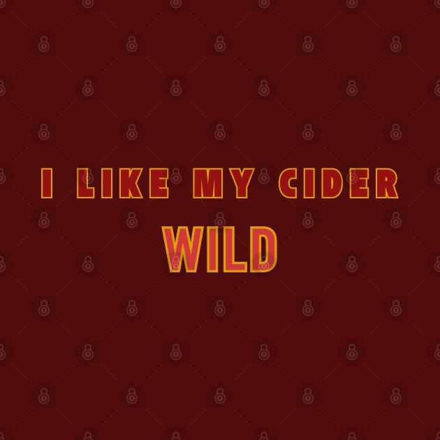 I Like My Cider WILD. Classic Cider Style by SwagOMart