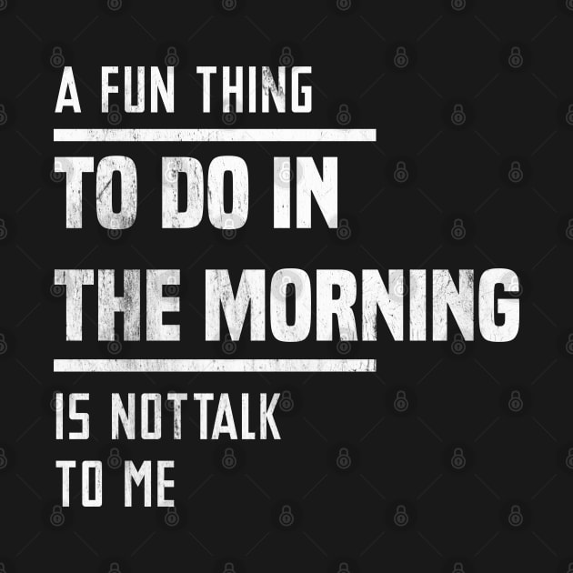 A Fun Thing To Do In The Morning Is Not Talk To Me by Blonc