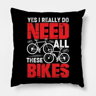 Yes I Really Do Need All These Bikes Cyclist Gift Pillow