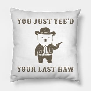 You Just Yee'd Your Last Haw Pillow