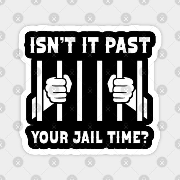 Isn't It Past Your Jail Time Funny Comedy Anti-Trump Quote Magnet by takiyalevi11