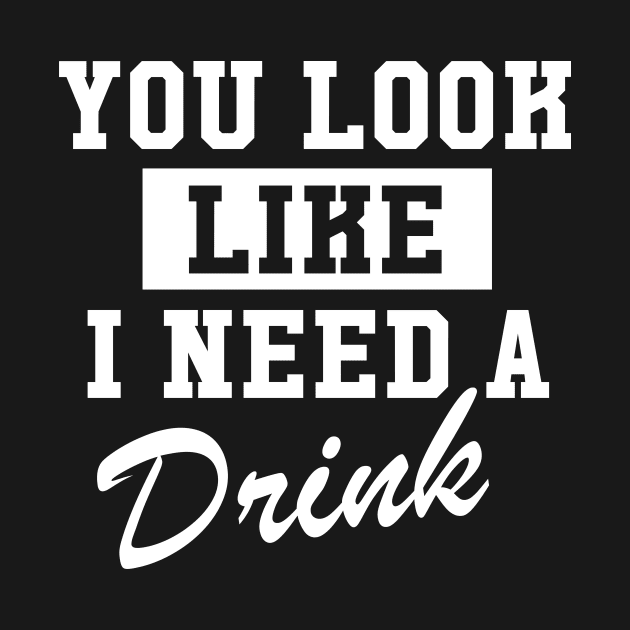 You Look Like I Need A Drink by amalya