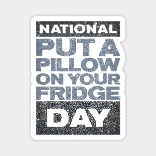 PUT A PILLOW ON YOUR FRIDGE DAY Magnet