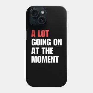 A Lot Going On At The Moment Phone Case