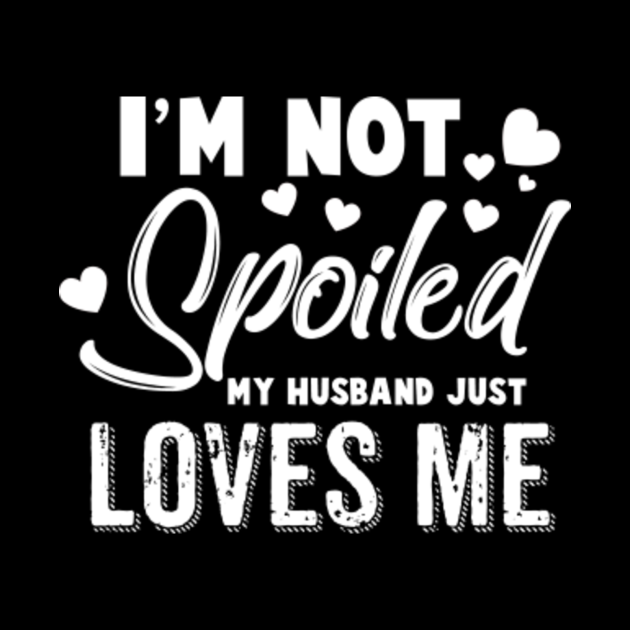 Im Not Spoiled My Husband Just Loves Me Tshirt Wife T Ideas Mug 