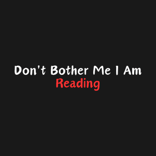 Don't Bother Me I Am Reading T-Shirt