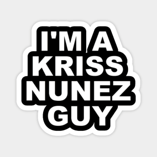 I'M A KRISS NUNEZ GUY Magnet