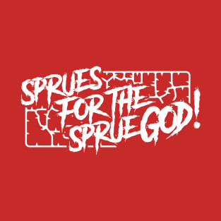 Sprues for the Sprue God! T-Shirt