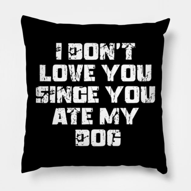 I Don't Love You Since You Ate My Dog Pillow by Shopinno Shirts