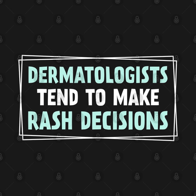 Funny Dermatologists Tend To Make Rash Decisions by White Martian