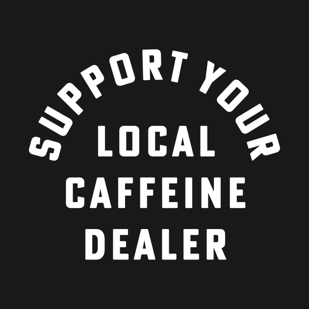 Support Your Local Caffeine Dealer Coffee Barista by PodDesignShop