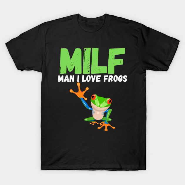 MILF - Man, I Love Frogs Shirt Funny Unisex T-Shirt, Funny Saying Frog, Funny Animal Shirt, Funny Frog Shirt, I Love Frogs Shirt - Frog - T-Shirt