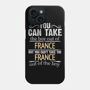 You Can Take The Boy Out Of France But You Cant Take The France Out Of The Boy - Gift for French With Roots From France Phone Case