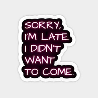 " I'm late. I didn't want to come. " Magnet