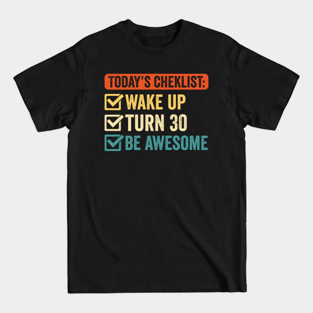 Discover Today's Checklist: Wake Up Turn 30 Be Awesome - Birthday - T-Shirt