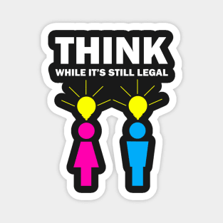 Think while it's still legal Magnet