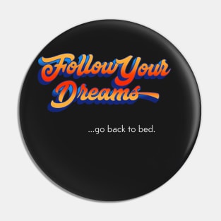 Follow Your Dreams   ...go back to bed. Pin