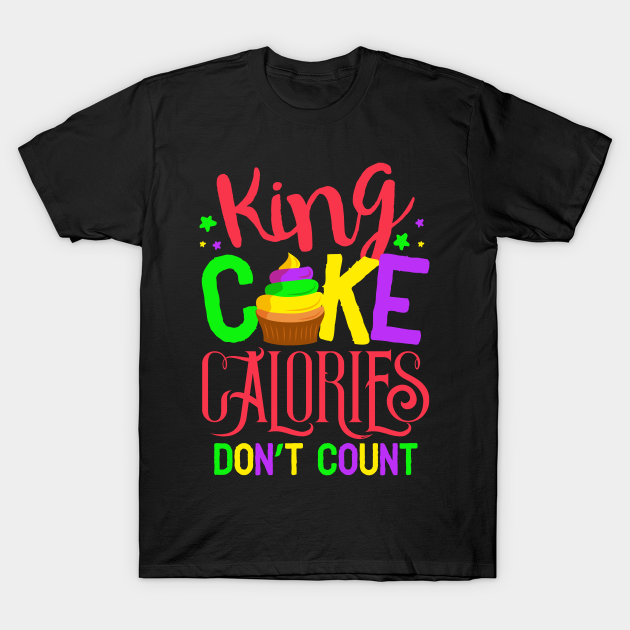 Discover King Cake Calories Don't Count Mardi Gras - Calories Dont Count - T-Shirt