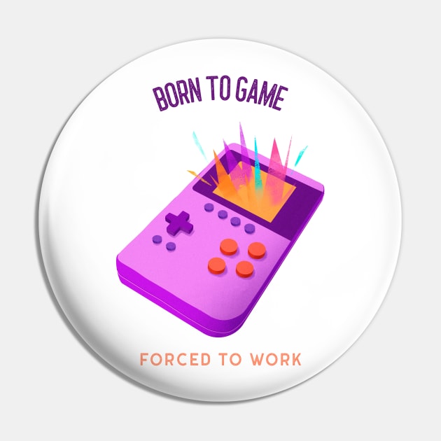 Born to game Forced to work Pin by InkBlitz