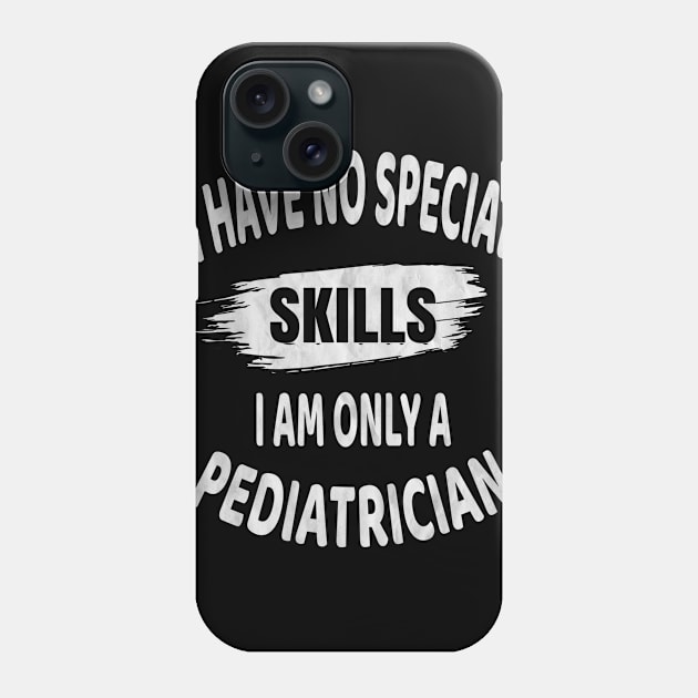 I Have No Special Skills I Am Only A Pediatrician Pediatrics design Phone Case by Grabitees