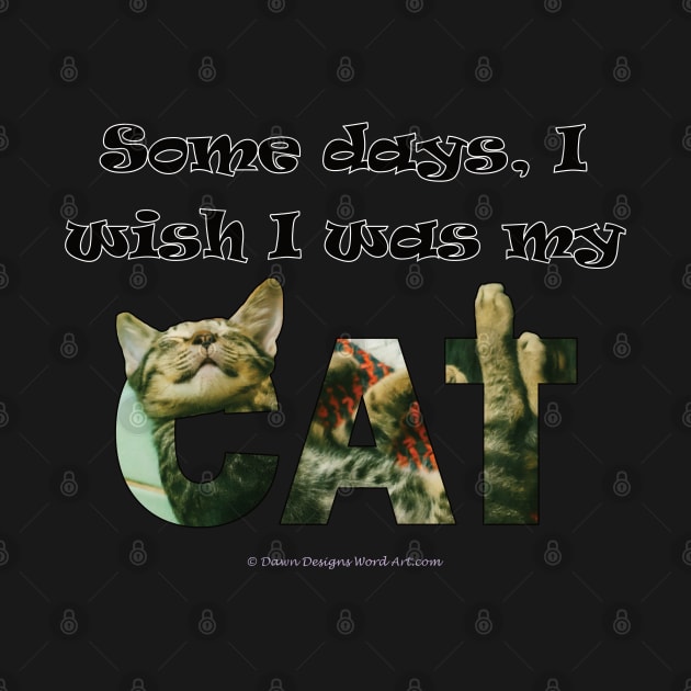 Some days I wish I was my cat - tabby cat oil painting word art by DawnDesignsWordArt