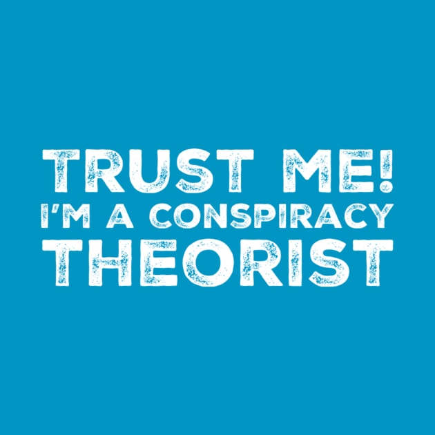 Trust Me I'm a Conspiracy Theorist by loudsurf