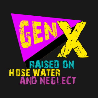 Gen X Raised On Hose Water And Neglect Funny T-Shirt