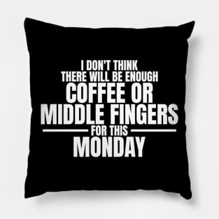 I don't think there will be enough coffee or middle fingers for this Monday - Sarcastic Quote Pillow