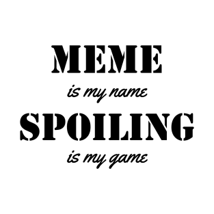 meme is my name. spoiling is my game black T-Shirt