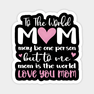 Mom Is The World Love You Mom The Most Impressive To Magnet