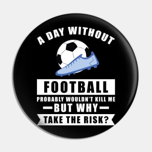 A day without Football / Soccer probably wouldn't kill me but why take the risk Pin