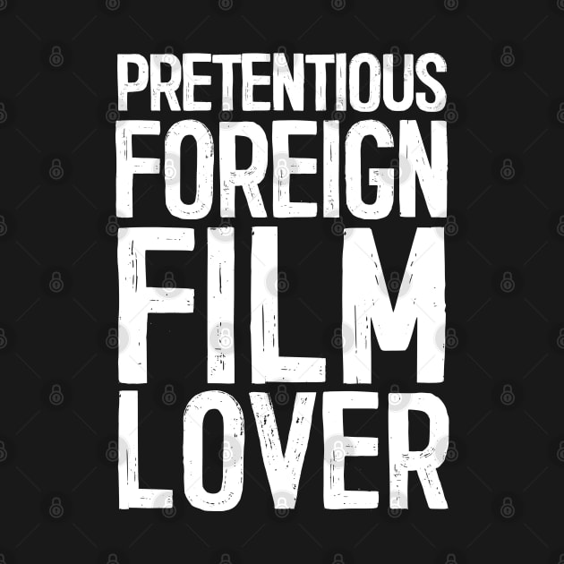 Pretentious Foreign Film Lover - Funny Movie Fan Gift by DankFutura