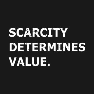 SCARCITY DETERMINES VALUE. T-Shirt