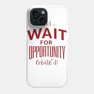 Don't wait for opportunity Phone Case