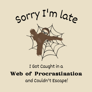 Sorry I'm late - I got caught in a Web of Procrastination and couldn't escape T-Shirt