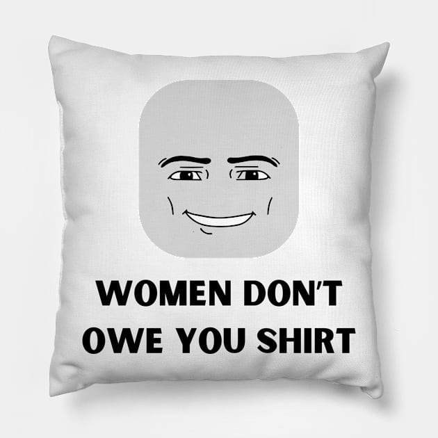 Women Don't Owe Your Shirt Pillow by Tee Shop