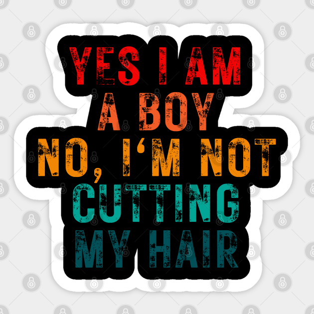 Yes, I Am A Boy No, I'm Not Cutting My Long Hair Funny Gift - I Am A Boy Im Not Cutting My Long Hair - Sticker | TeePublic Yes, I Am A Boy No, I'm Not Cutting My Long Hair Funny Gift - I Am A Boy Im Not Cutting My Long Hair - Sticker | TeePublic