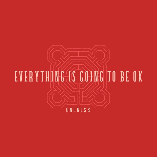 EVERYTHING IS GOING TO BE OK by Oneness Creations