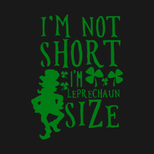 I M Not Short I M Leprechaun Size T Shirt St Patrick S Day Paddy Drinking Party Irish Tee Gift By Genzercraft